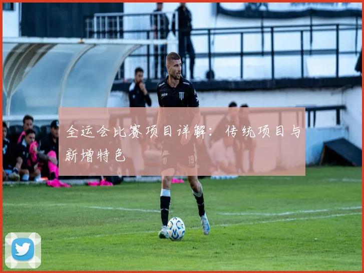 全运会比赛项目详解:传统项目与新增特色