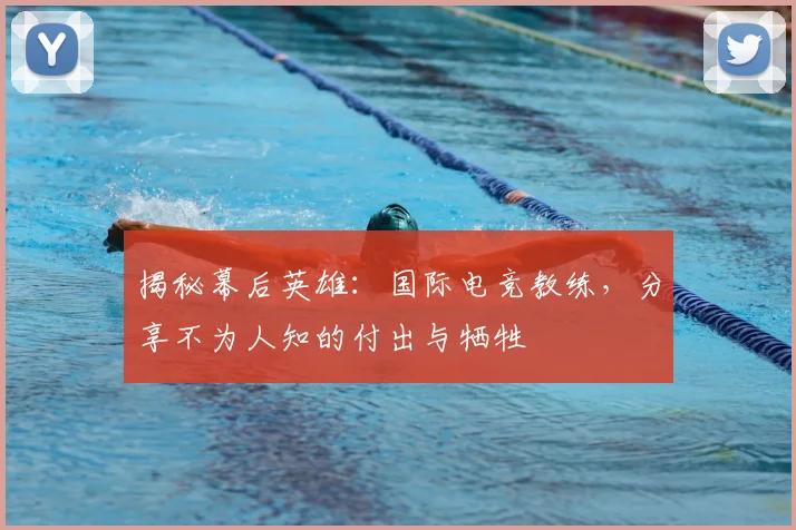 揭秘幕后英雄：国际电竞教练，分享不为人知的付出与牺牲
