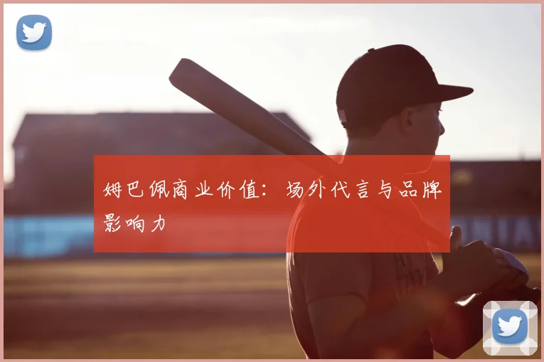 姆巴佩商业价值:场外代言与品牌影响力