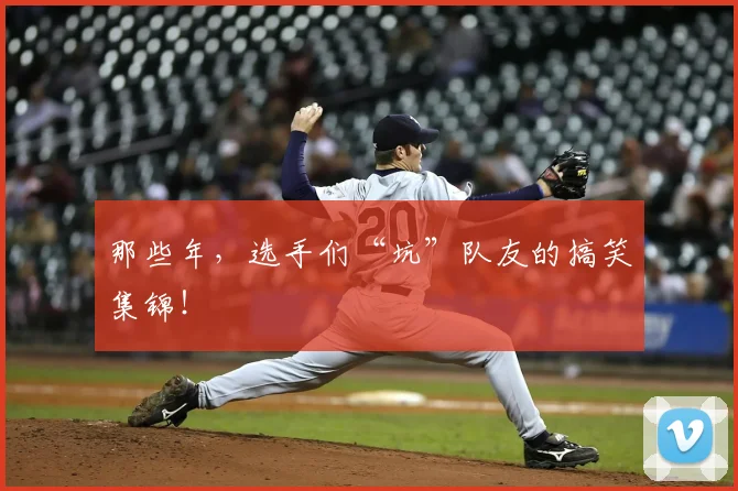 那些年，选手们“坑”队友的搞笑集锦！
