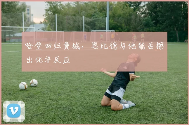 哈登回归费城，恩比德与他能否擦出化学反应