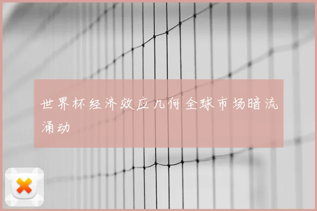 世界杯经济效应几何全球市场暗流涌动